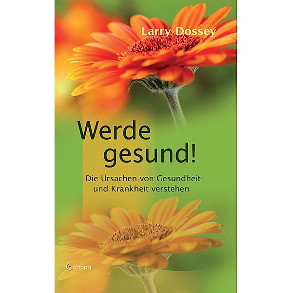 Werde gesund: Die Ursachen von Gesundheit und Krankheit verstehen, Larry Dossey