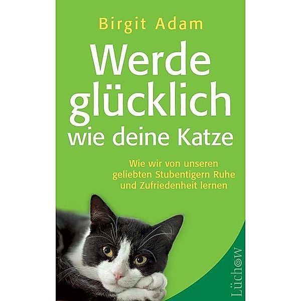 Werde glücklich wie deine Katze, Birgit Adam