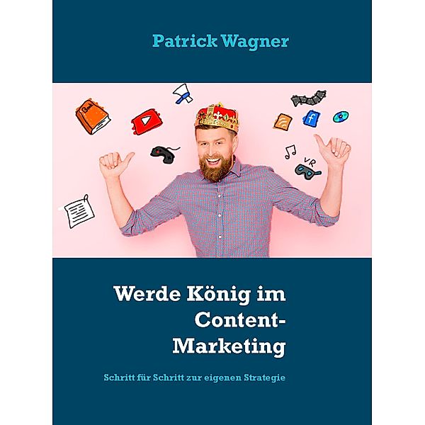 Werde König im Content-Marketing, Patrick Wagner