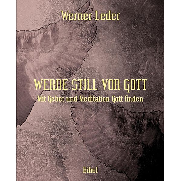 WERDE STILL VOR GOTT, Werner Leder