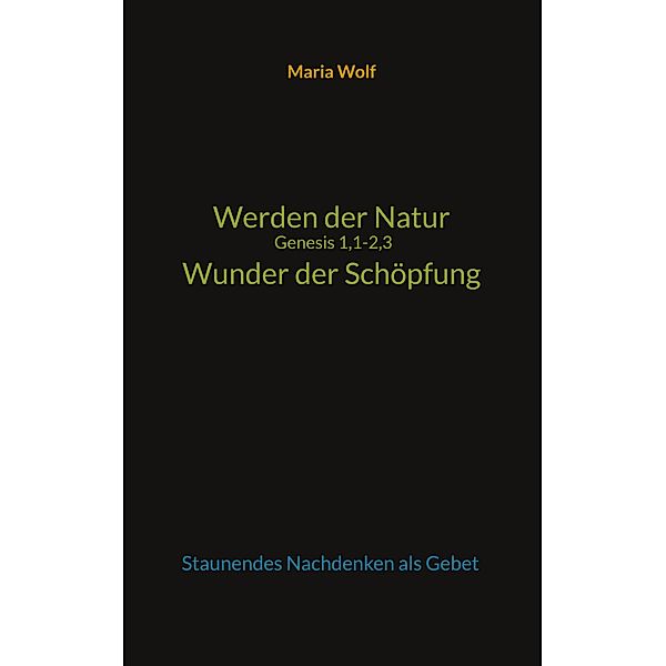 Werden der Natur - Genesis 1,1-2,3 - Wunder der Schöpfung / Wunder der Schöpfung Bd.2, Maria Wolf