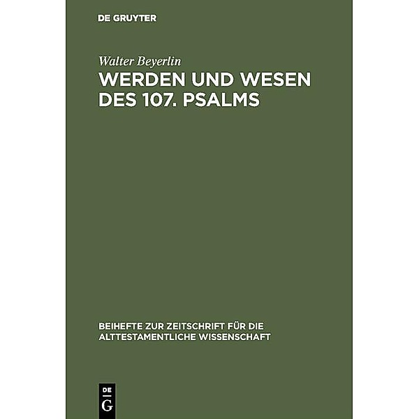 Werden und Wesen des 107. Psalms / Beihefte zur Zeitschrift für die alttestamentliche Wissenschaft, Walter Beyerlin