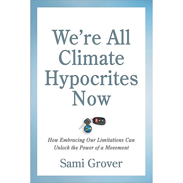 We're All Climate Hypocrites Now, Sami Grover