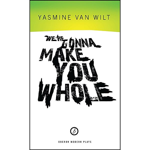 We're Gonna Make You Whole / Oberon Modern Plays, Yasmine van Wilt