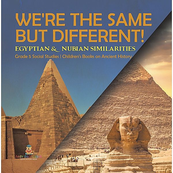 We're the Same but Different! : Egyptian & Nubian Similarities | Grade 5 Social Studies | Children's Books on Ancient History / Baby Professor, Baby
