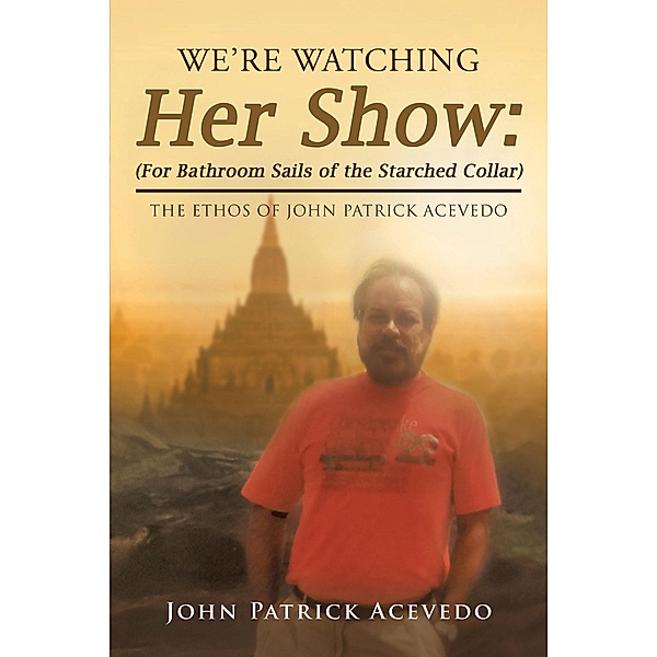 We'Re Watching Her Show: (For Bathroom Sails of the Starched Collar), John Patrick Acevedo