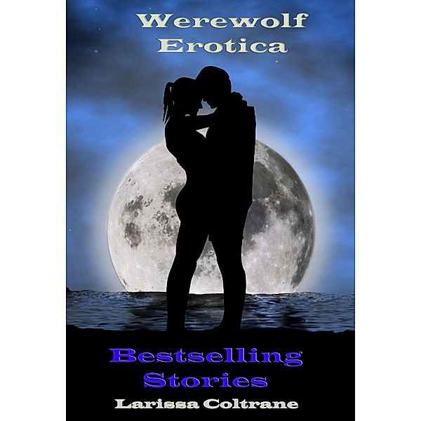 Werewolf Erotica - Five Bestselling Stories (BBW Paranormal Romance - Alpha Mate), Larissa Coltrane