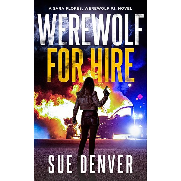 Werewolf for Hire (Sara Flores, Werewolf P.I., #1) / Sara Flores, Werewolf P.I., Sue Denver