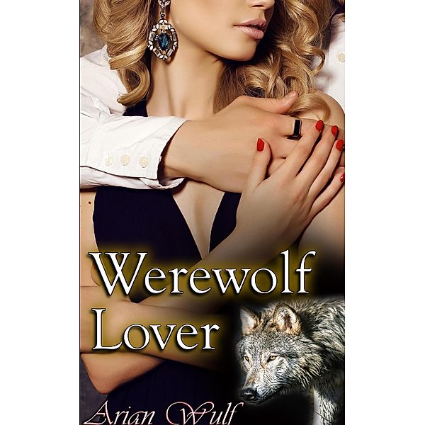 Werewolf Lover (Submissive Shifters & Werewolf Alphas) / Submissive Shifters & Werewolf Alphas, Arian Wulf