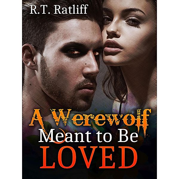 Werewolf Romance: A Werewolf Meant to Be Loved / Werewolf romance, R. T. Ratliff