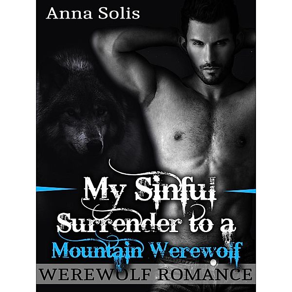 Werewolf Romance: My Sinful Surrender to a Mountain Werewolf / Werewolf romance, Anna Solis