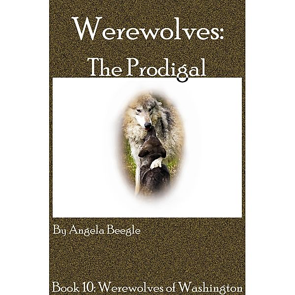 Werewolves: The Prodigal (Werewolves of Washington, #10) / Werewolves of Washington, Angela Beegle