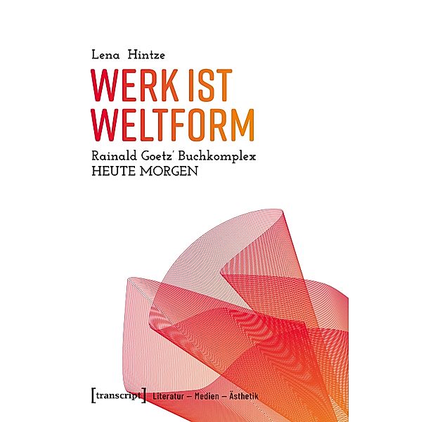 Werk ist Weltform / Literatur - Medien - Ästhetik Bd.1, Lena Hintze