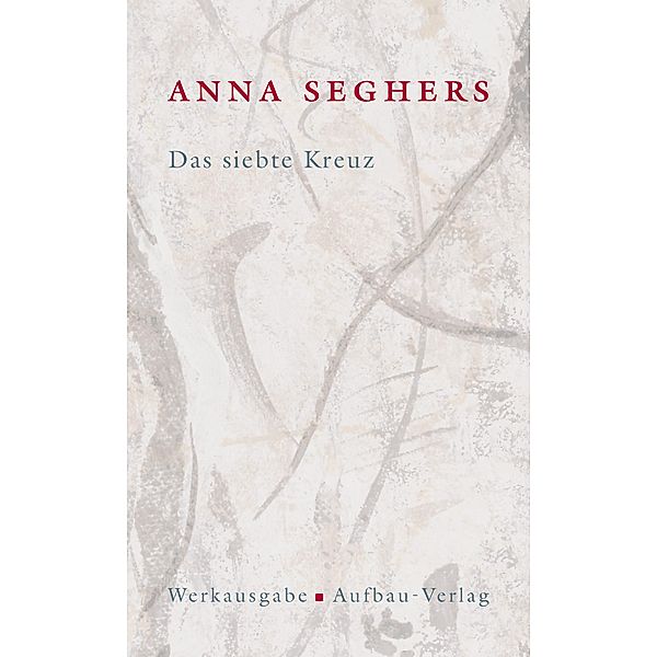 Werkausgabe: Bd.I/4 Das siebte Kreuz, Anna Seghers