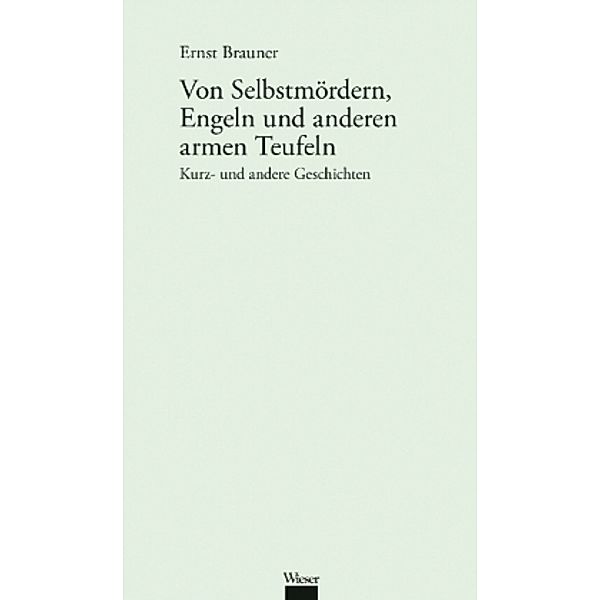Werkausgabe Ernst Brauner / Von Selbstmördern, Engeln und anderen armen Teufeln, Ernst Brauner