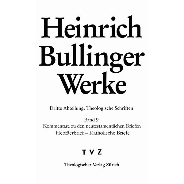 Werke / 3/9 / Theologische Schriften - Kommentare zu den neutestamentlichen Briefen, Hebräerbrief - Katholische Briefe, Heinrich Bullinger