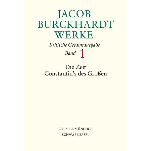 Werke: Bd.1 Jacob Burckhardt Werke  Bd. 1: Die Zeit Constantin's des Großen, Jacob Burckhardt