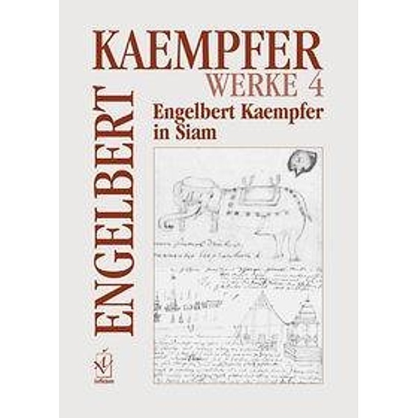 Werke: Bd.4 Werke. Kritische Ausgabe in Einzelbänden / Engelbert Kaempfer in Siam, Engelbert Kaempfer