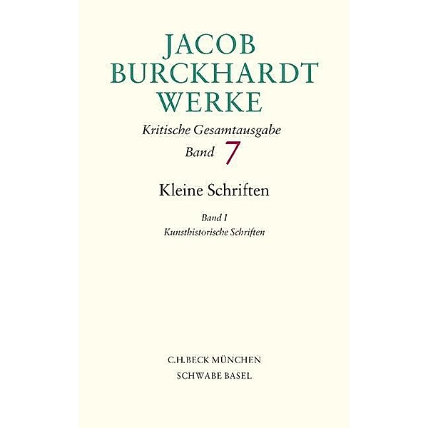 Werke: Bd.7 Jacob Burckhardt Werke  Bd. 7: Kleine Schriften I, Jacob Chr. Burckhardt