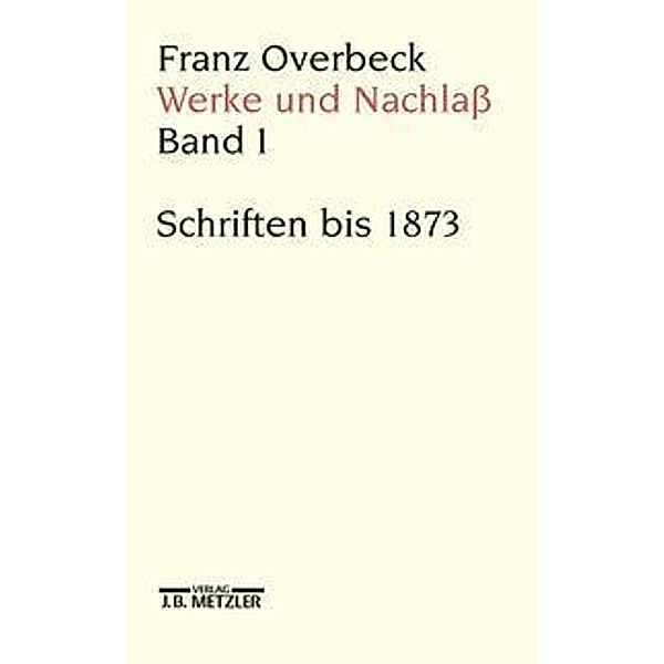 Werke und Nachlaß: Bd.1 Franz Overbeck: Werke und Nachlaß; ., Schriften bis 1873