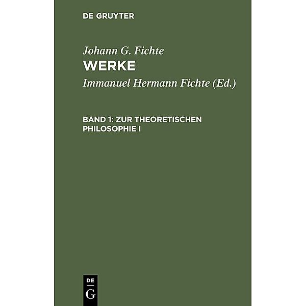 Werke - Zur theoretischen Philosophie I, Johann Gottlieb Fichte