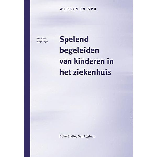 Werken in SPH / Spelend begeleiden van kinderen in het ziekenhuis, M. Magnee, B. Fontaine, M.J. van Deutekom, A.J. Ravelli, Dineke Behrend, G.C.C. van Hees