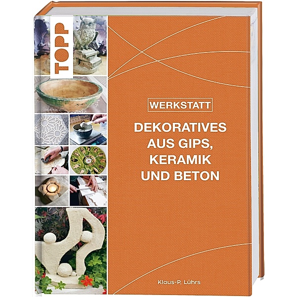 Werkstatt - Dekoratives aus Gips, Keramik und Beton, Klaus-P. Lührs