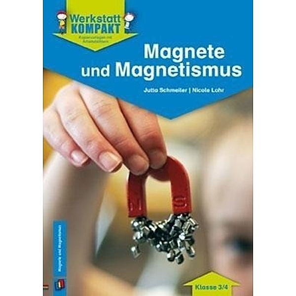 Werkstatt kompakt - Kopiervorlagen mit Arbeitsblättern / Magnete und Magnetismus - Klasse 3/4, Jutta Schmeiler, Nicole Schröder