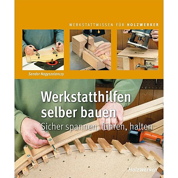 Werkstatthilfen selber bauen / WERKSTATTWISSEN FÜR HOLZWERKER, Sandor Nagyszalanczy