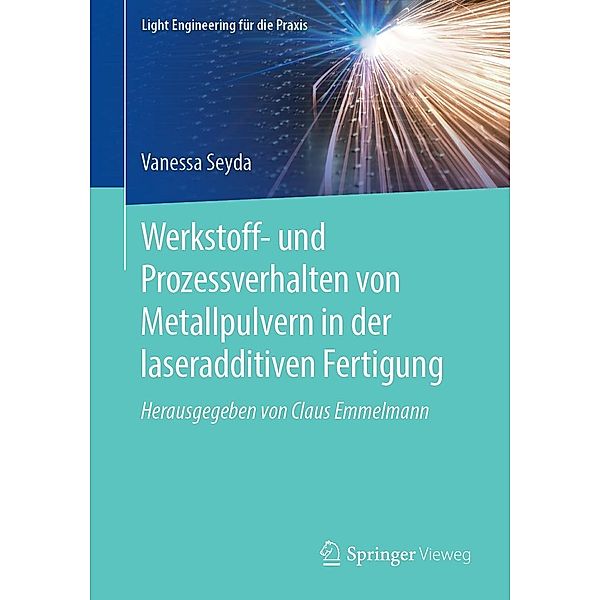 Werkstoff- und Prozessverhalten von Metallpulvern in der laseradditiven Fertigung / Light Engineering für die Praxis, Vanessa Seyda