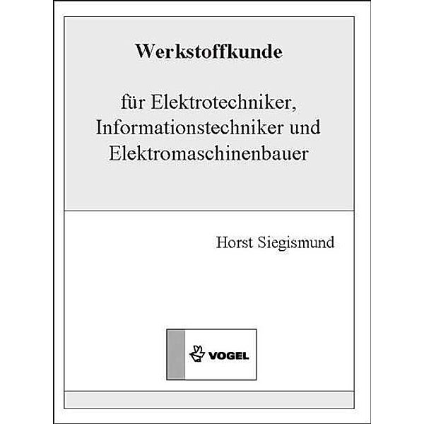 Werkstoffkunde für Elektrotechniker, Informationstechniker und Elektromaschinenbauer, Horst Siegismund