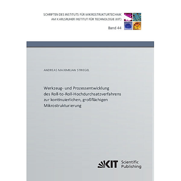 Werkzeug- und Prozessentwicklung des Roll-to-Roll-Hochdurchsatzverfahrens zur kontinuierlichen, großflächigen Mikrostrukturierung, Andreas Maximilian Striegel