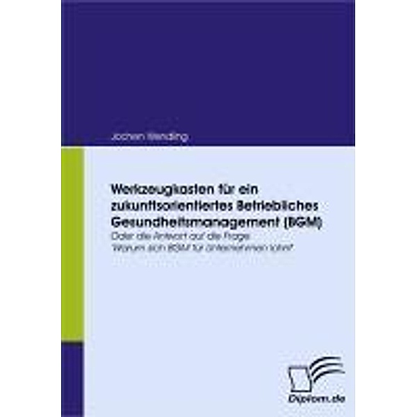 Werkzeugkasten für ein zukunftsorientiertes Betriebliches Gesundheitsmanagement (BGM), Jochen Wendling