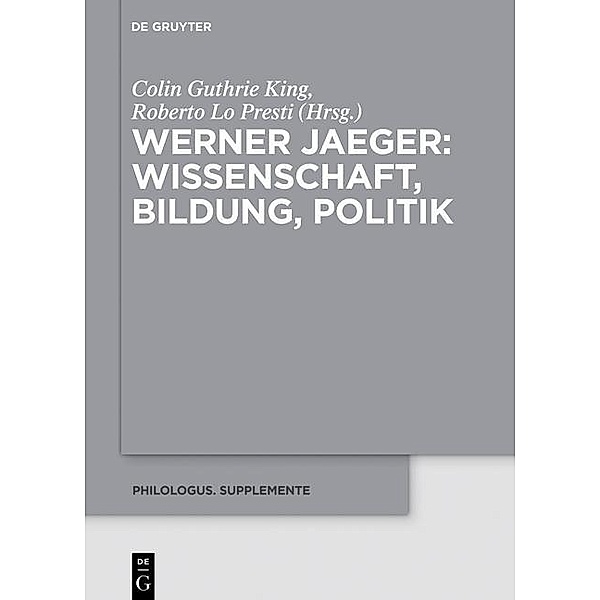 Werner Jaeger - Wissenschaft, Bildung, Politik / Philologus. Supplemente / Philologus. Supplementary Volumes Bd.9