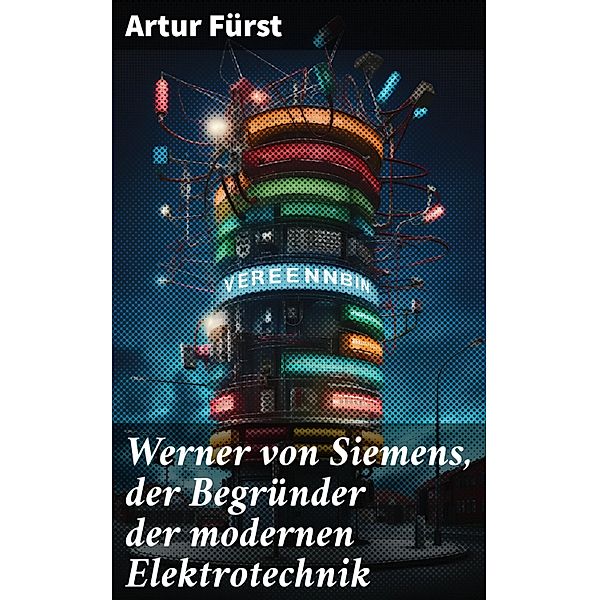 Werner von Siemens, der Begründer der modernen Elektrotechnik, Artur Fürst