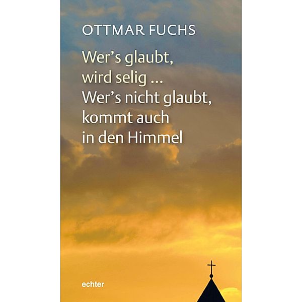 Wer's glaubt, wird selig ... Wer's nicht glaubt, kommt auch in den Himmel, Ottmar Fuchs