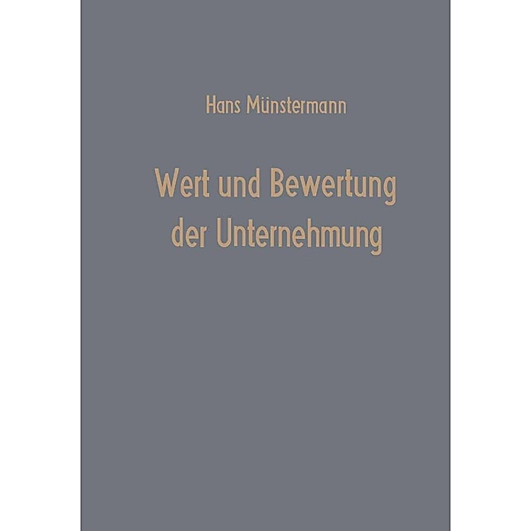 Wert und Bewertung der Unternehmung / Betriebswirtschaftliche Beiträge Bd.11, Hans Münstermann