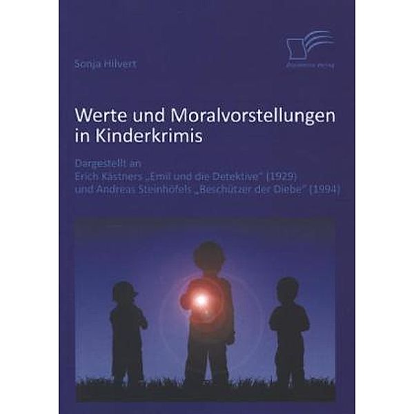 Werte und Moralvorstellungen in Kinderkrimis: Dargestellt an Erich Kästners 'Emil und die Detektive' (1929) und Andreas, Sonja Hilvert