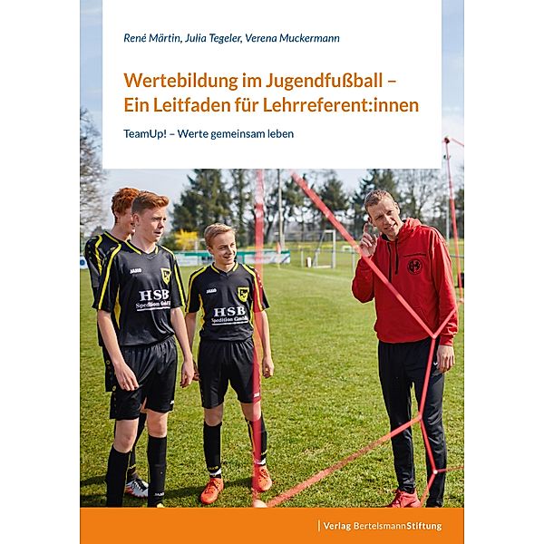 Wertebildung im Jugendfussball - Ein Leitfaden für Lehrreferent:innen, René Märtin, Julia Tegeler, Verena Muckermann