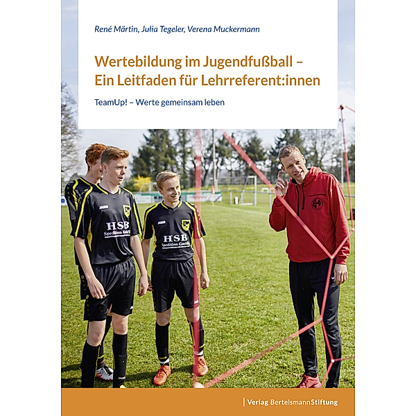 Wertebildung im Jugendfußball - Ein Leitfaden für Lehrreferent:innen, René Märtin, Julia Tegeler, Verena Muckermann