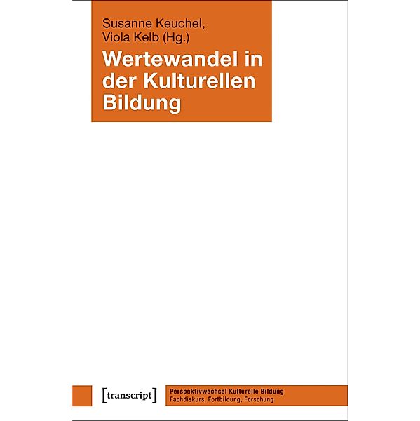 Wertewandel in der Kulturellen Bildung / Perspektivwechsel Kulturelle Bildung: Fachdiskurs, Fortbildung, Forschung Bd.2