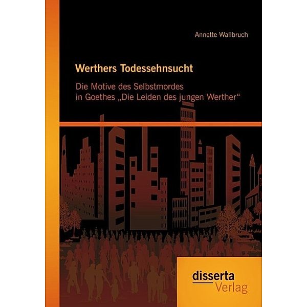 Werthers Todessehnsucht: Die Motive des Selbstmordes in Goethes Die Leiden des jungen Werther, Annette Wallbruch