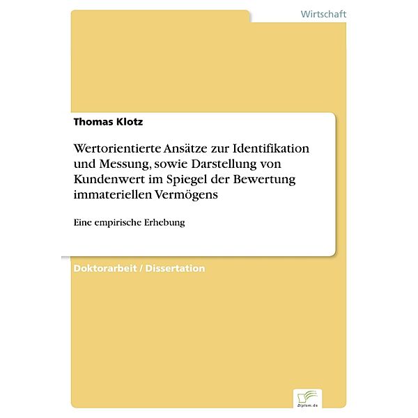 Wertorientierte Ansätze zur Identifikation und Messung, sowie Darstellung von Kundenwert im Spiegel der Bewertung immateriellen Vermögens, Thomas Klotz