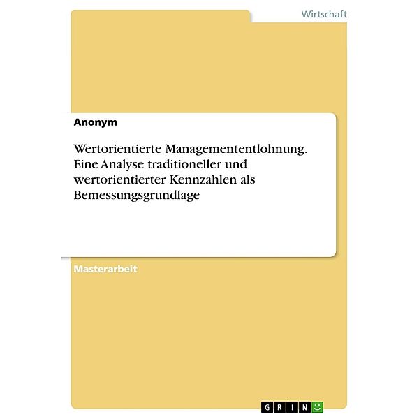 Wertorientierte Managemententlohnung. Eine Analyse traditioneller und wertorientierter Kennzahlen als Bemessungsgrundlage