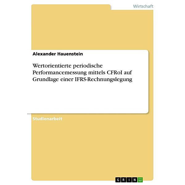 Wertorientierte periodische Performancemessung mittels CFRoI auf Grundlage einer IFRS-Rechnungslegung, Alexander Hauenstein