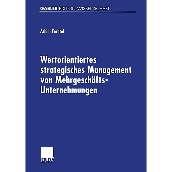 Wertorientiertes strategisches Management von Mehrgeschäfts-Unternehmungen, Achim Fechtel