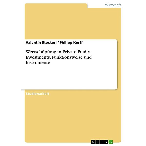 Wertschöpfung in Private Equity Investments. Funktionsweise und Instrumente, Valentin Stockerl, Philipp Korff