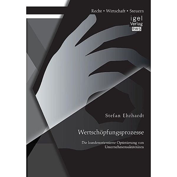 Wertschöpfungsprozesse: Die kundenorientierte Optimierung von Unternehmensaktivitäten, Stefan Ehrhardt