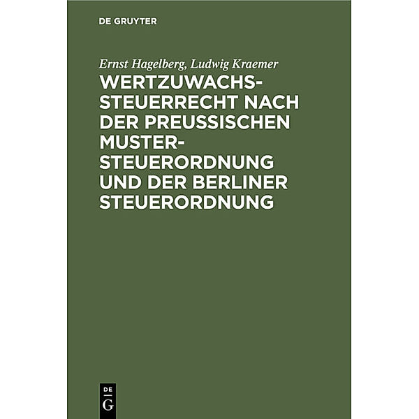 Wertzuwachssteuerrecht nach der Preussischen Mustersteuerordnung und der Berliner Steuerordnung, Ernst Hagelberg, Ludwig Kraemer