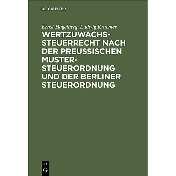 Wertzuwachssteuerrecht nach der Preußischen Mustersteuerordnung und der Berliner Steuerordnung, Ernst Hagelberg, Ludwig Kraemer